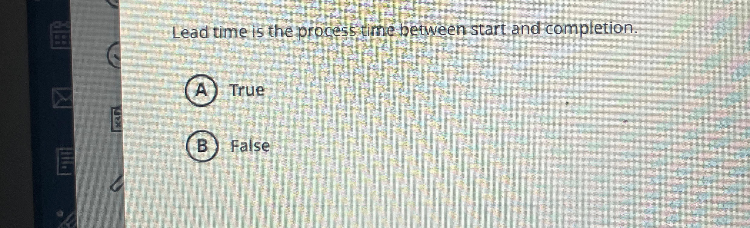  Lead time is the process time between start and completion. True