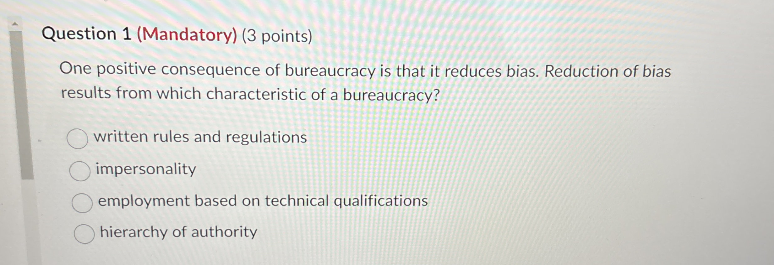  Question 1(Mandatory)(3 points) One positive consequence of bureaucracy is that it