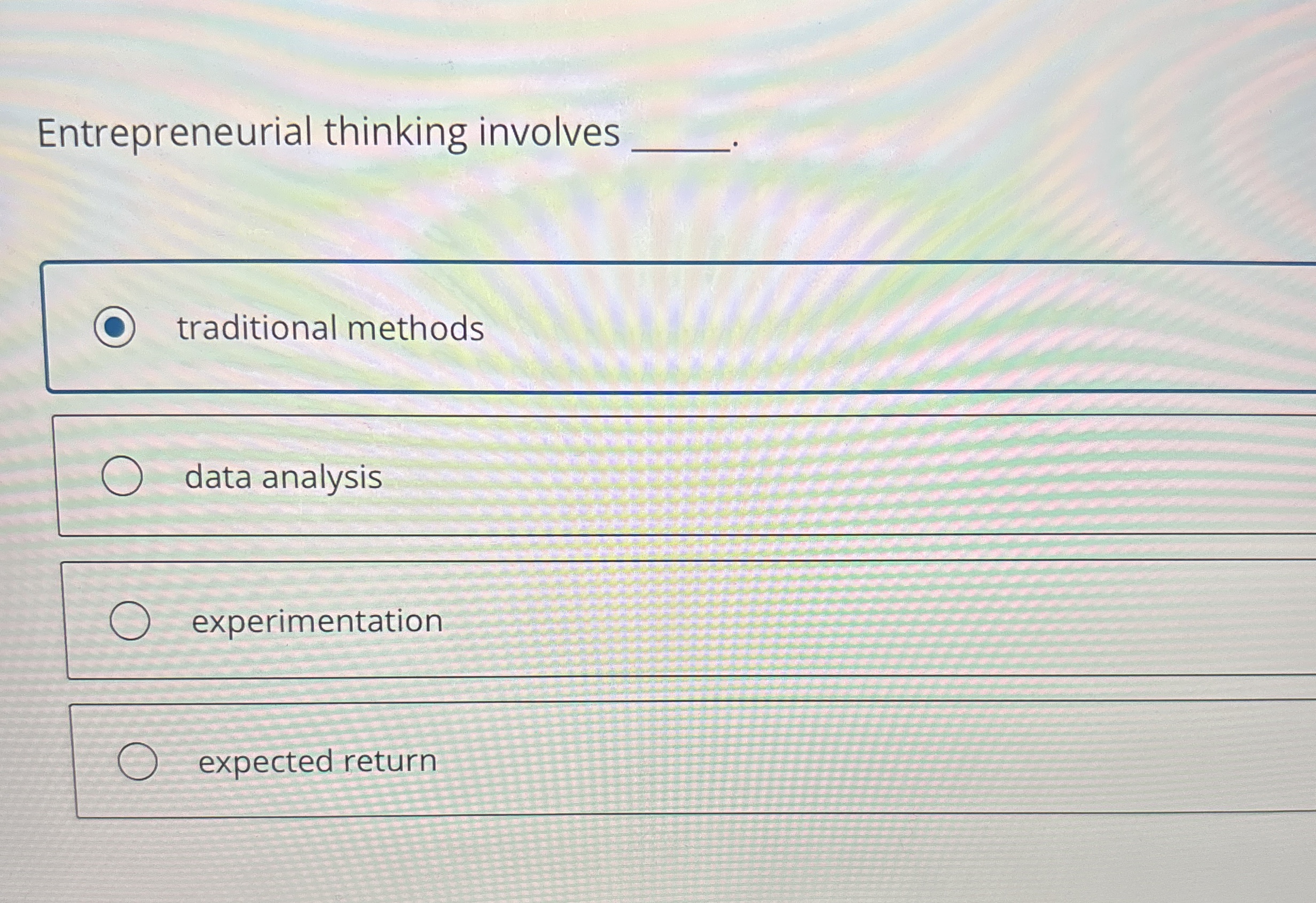  Entrepreneurial thinking involves traditional methods data analysis experimentation expected return 