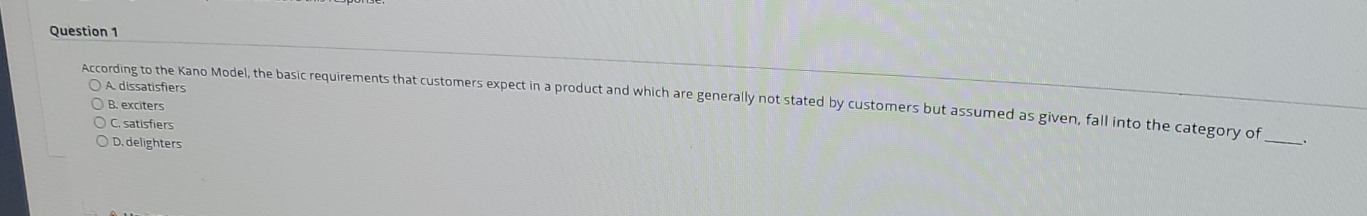  Question 1 According to the Kano Model, the basic requirements that