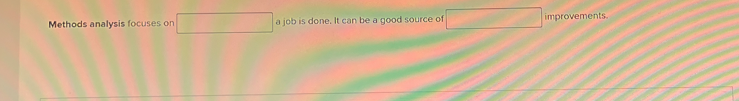  Methods analysis focuses on a job is done. It can be