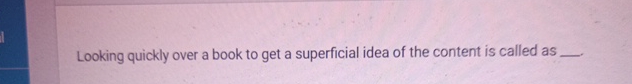  Looking quickly over a book to get a superficial idea of