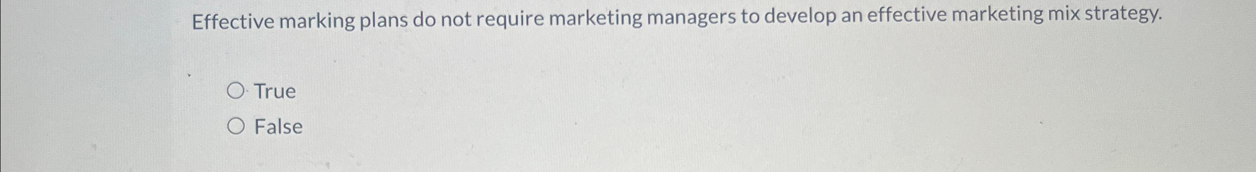  Effective marking plans do not require marketing managers to develop an