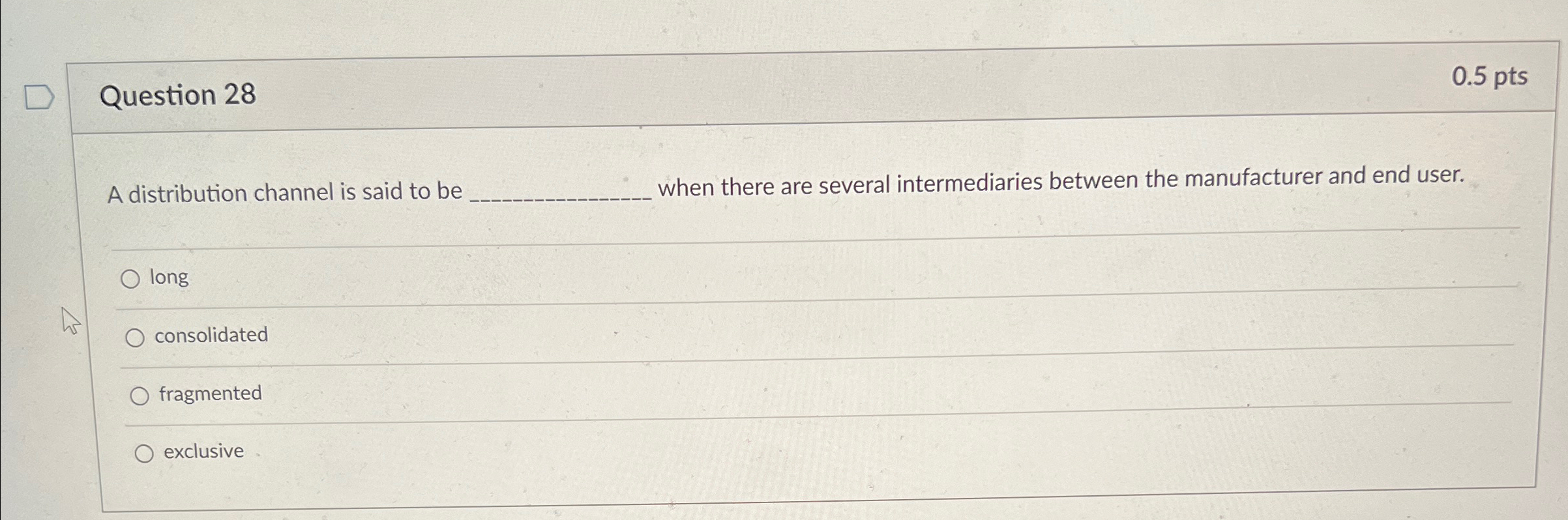  Question 28 0.5pts A distribution channel is said to be when