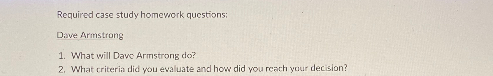  Required case study homework questions: Dave Armstrong What will Dave Armstrong