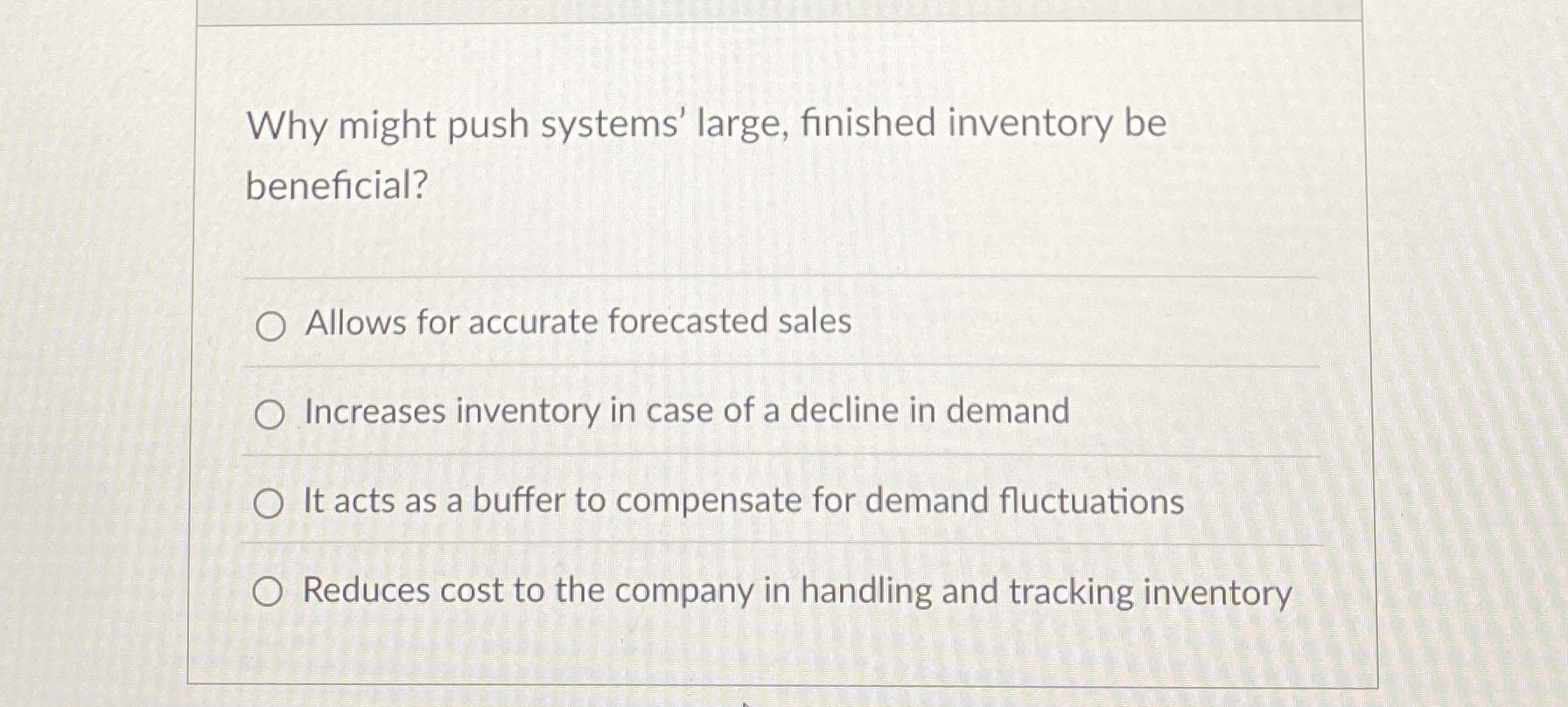  Why might push systems' large, finished inventory be beneficial? Allows for