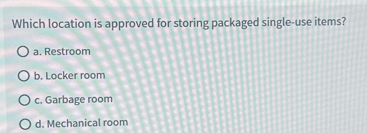  Which location is approved for storing packaged single-use items? a. Restroom
