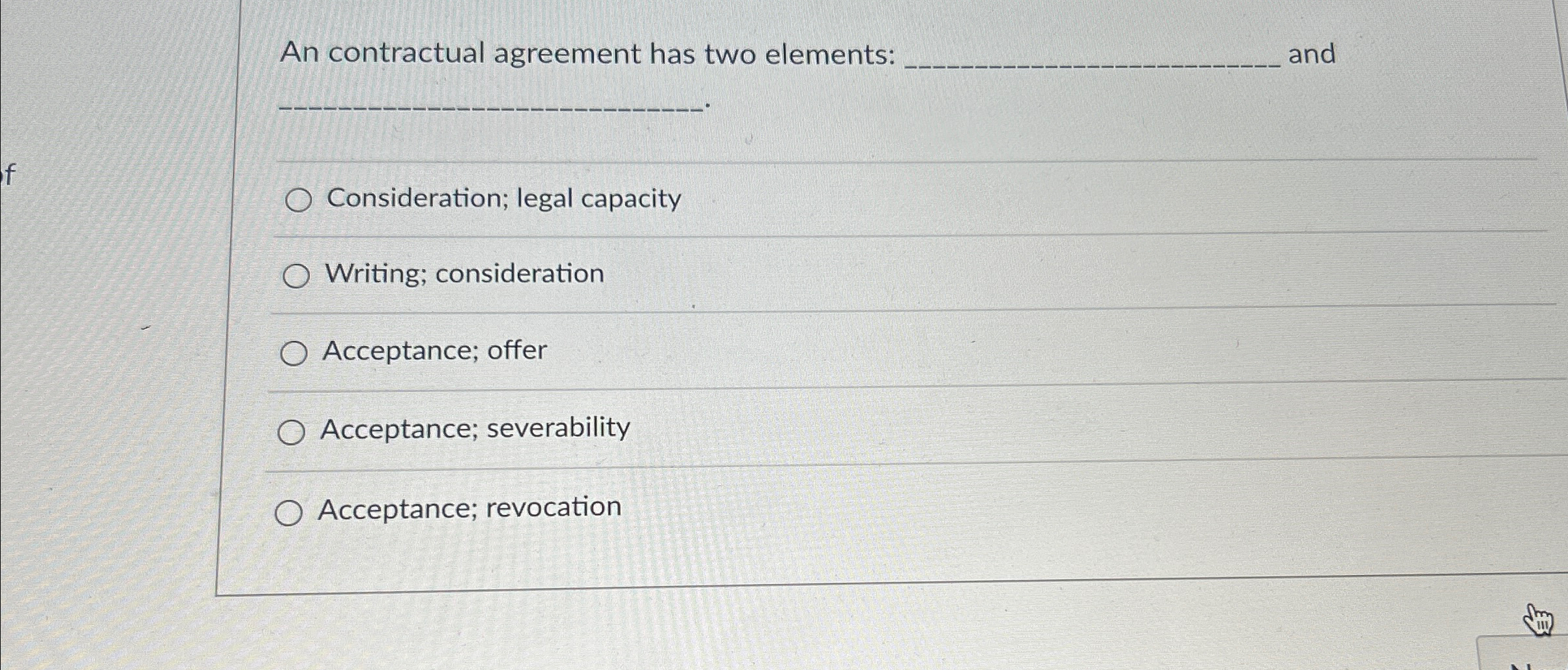  An contractual agreement has two elements: and q,. Consideration; legal capacity