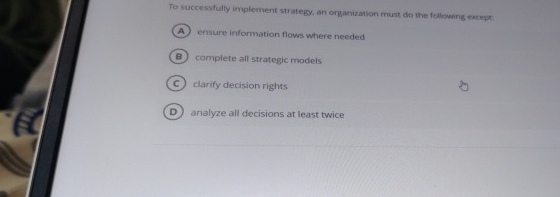  To successfully implement strategy, an organization must do the following except: