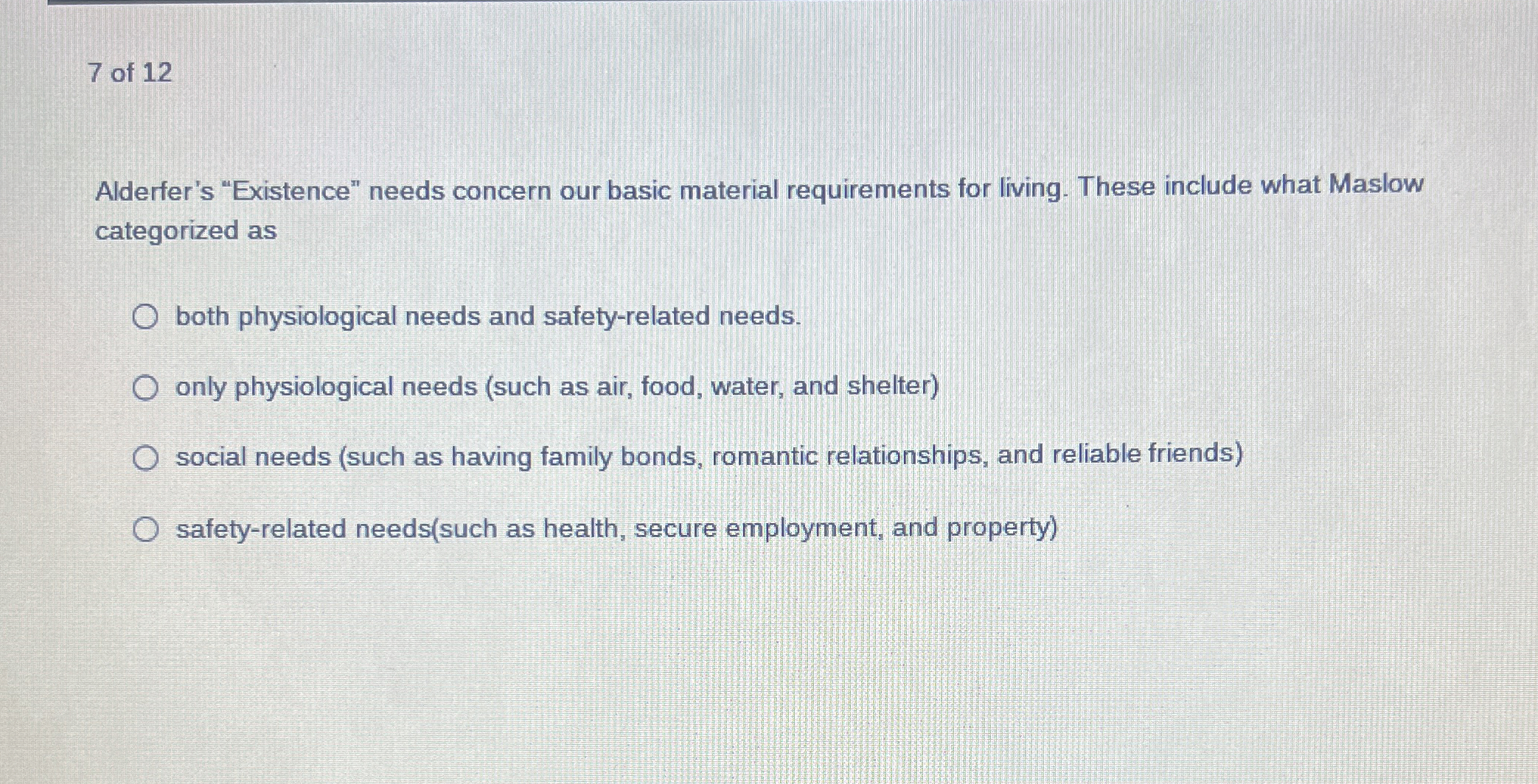  7 of 12 Alderfer's "Existence" needs concern our basic material requirements