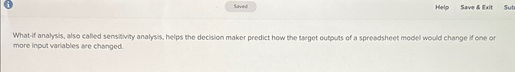  i Help Save & Exit What-if analysis, also called sensitivity analysis,