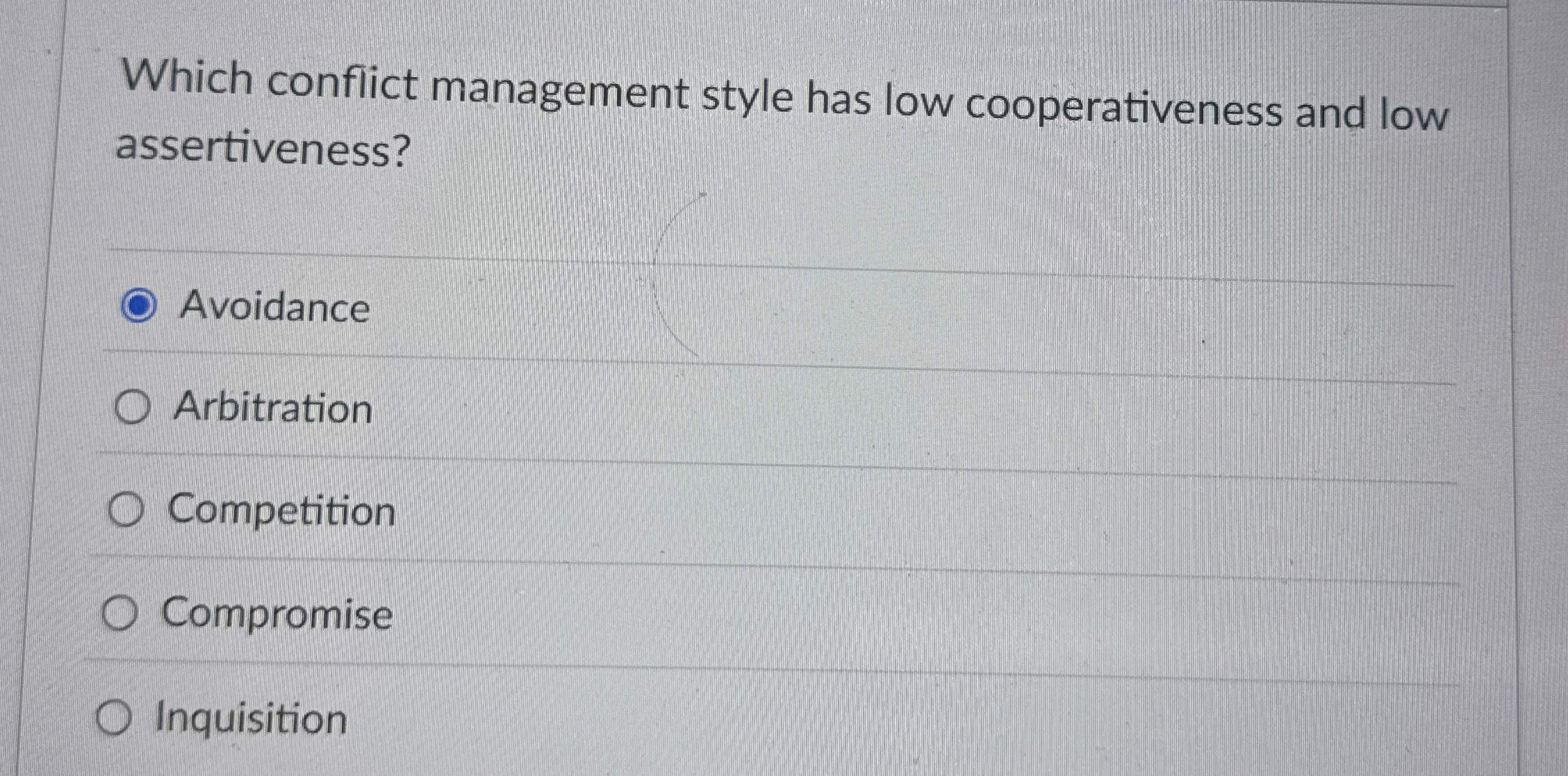  Which conflict management style has low cooperativeness and low assertiveness? Avoidance
