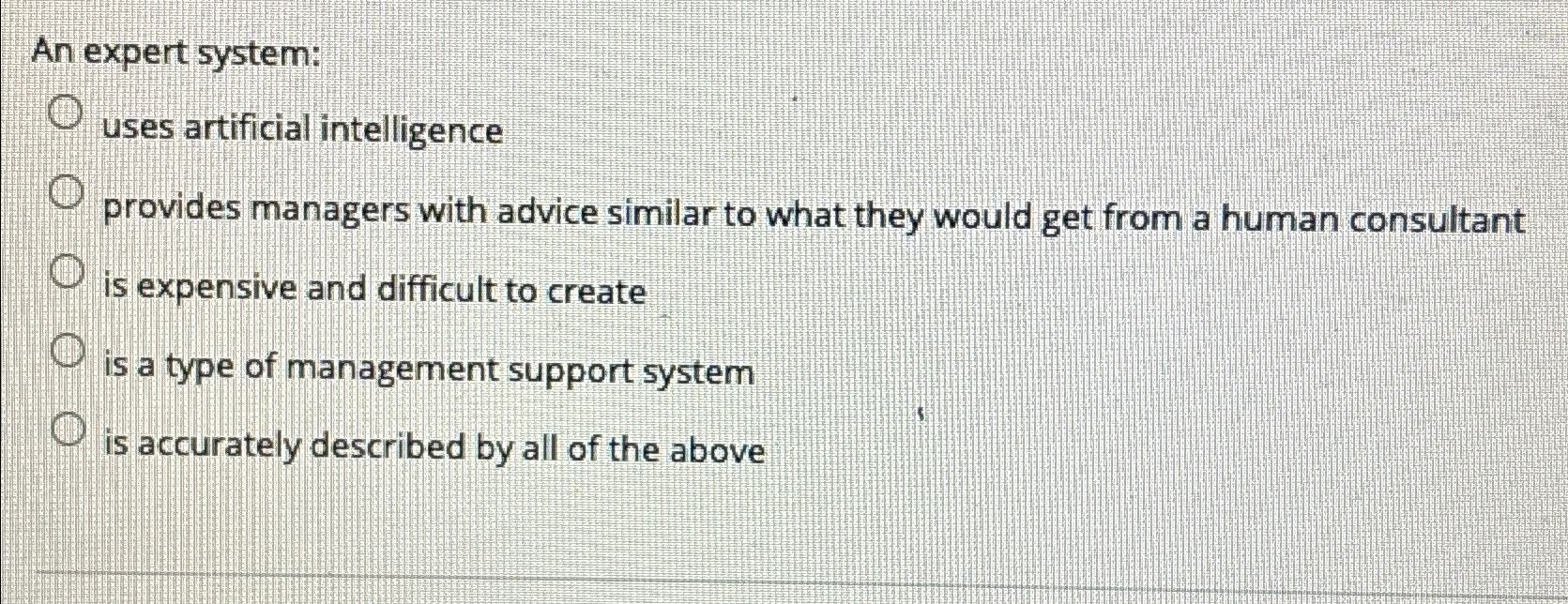  An expert system: uses artificial intelligence provides managers with advice similar