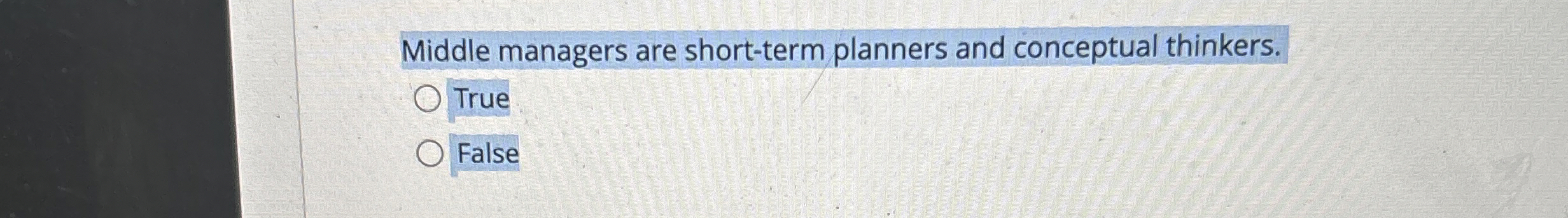  Middle managers are short-term planners and conceptual thinkers. True False 