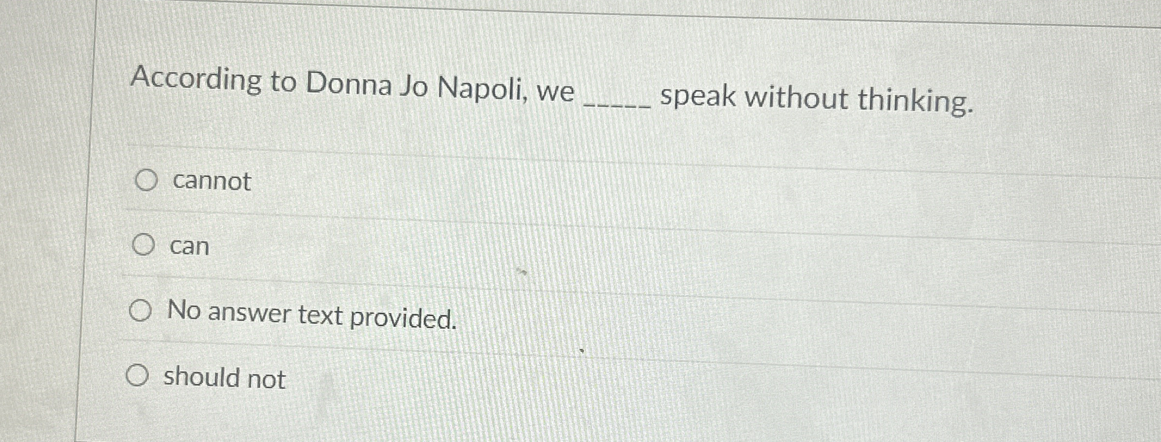  According to Donna Jo Napoli, we speak without thinking. cannot can