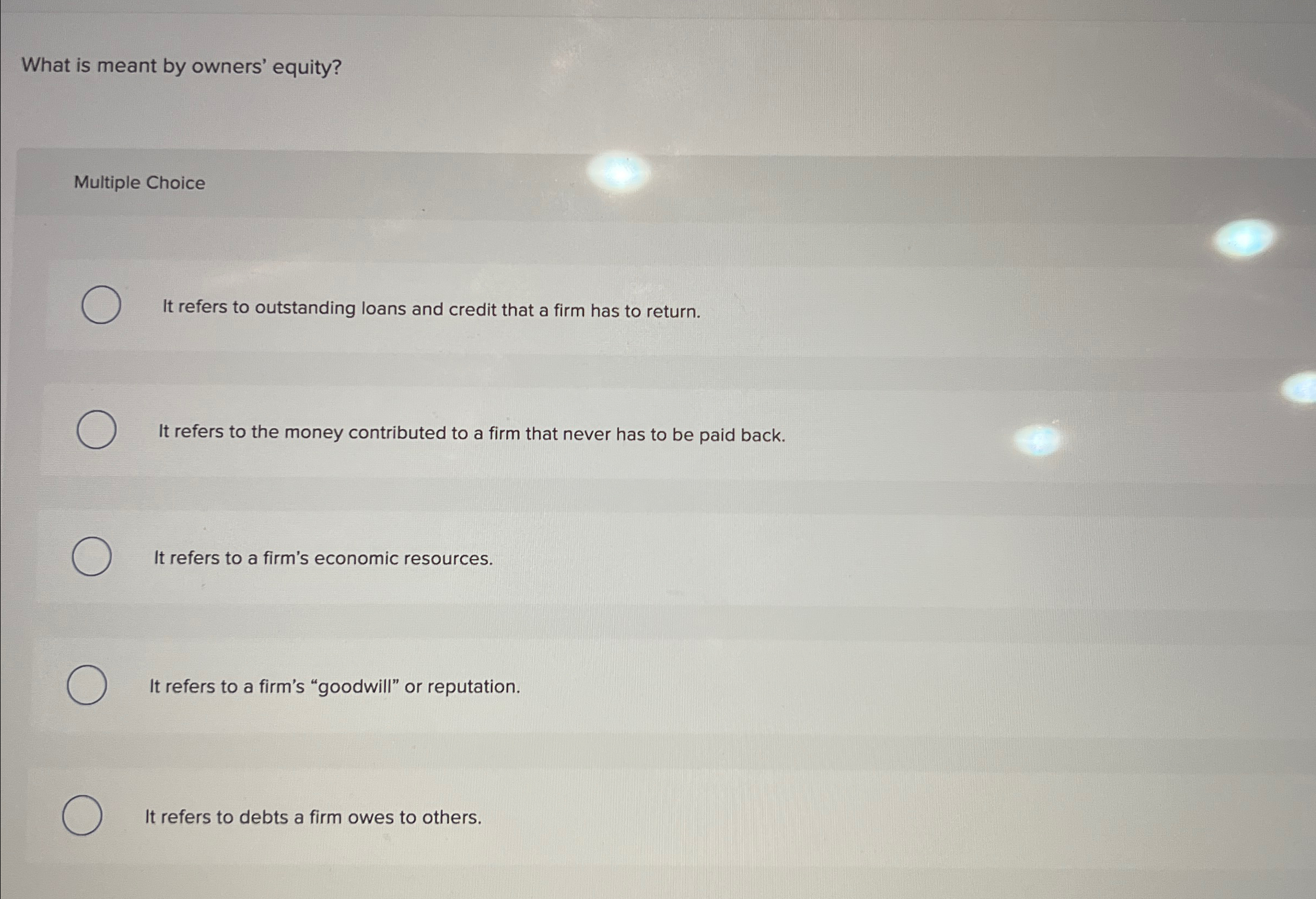  What is meant by owners' equity? Multiple Choice It refers to