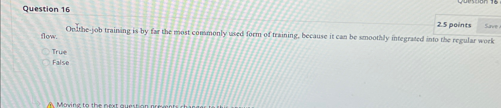 Question 16 2.5 points flow. Ont the-job training is by far
