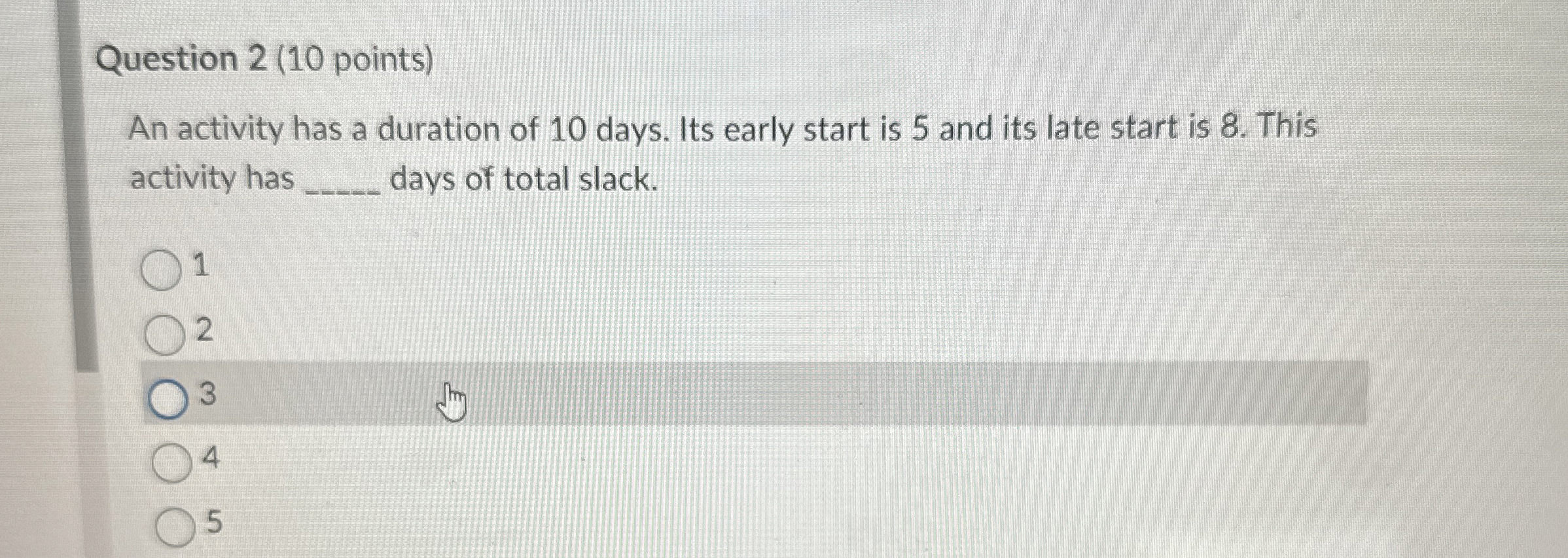  Question 2(10 points) An activity has a duration of 10 days.