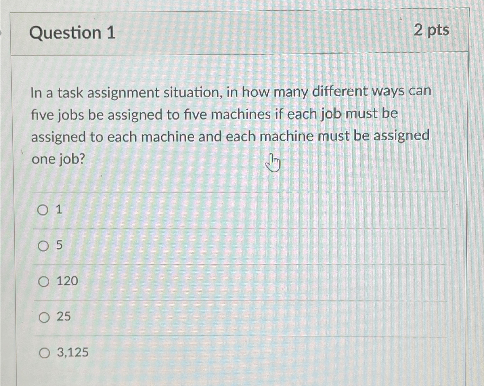  Question 1 2 pts In a task assignment situation, in how