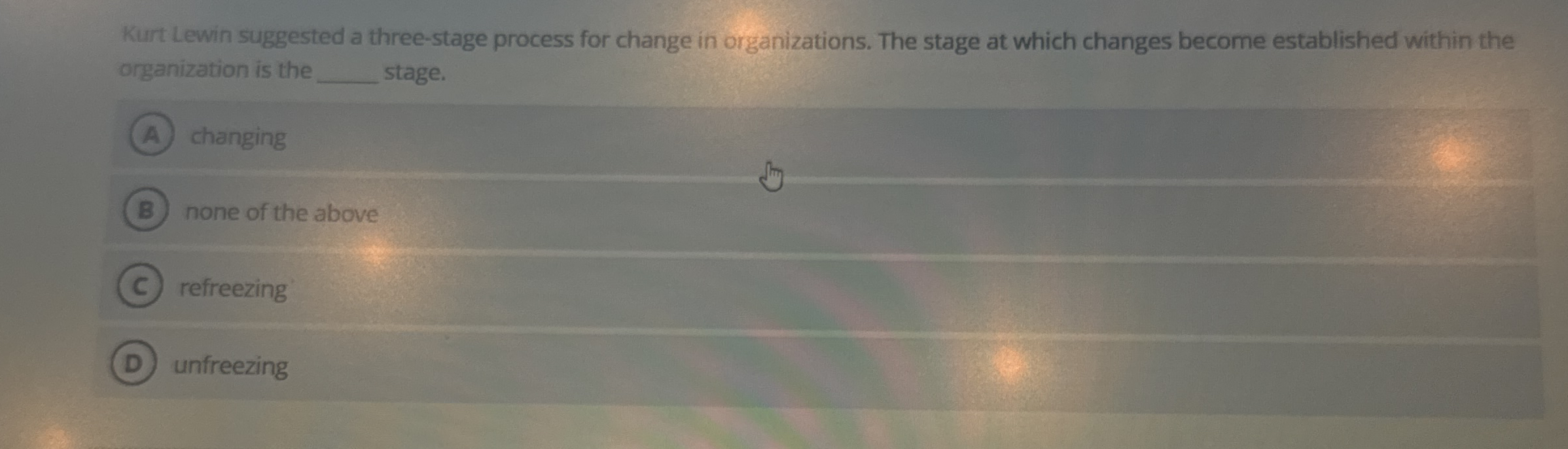  Kurt Lewin suggested a three-stage process for change in organizations. The