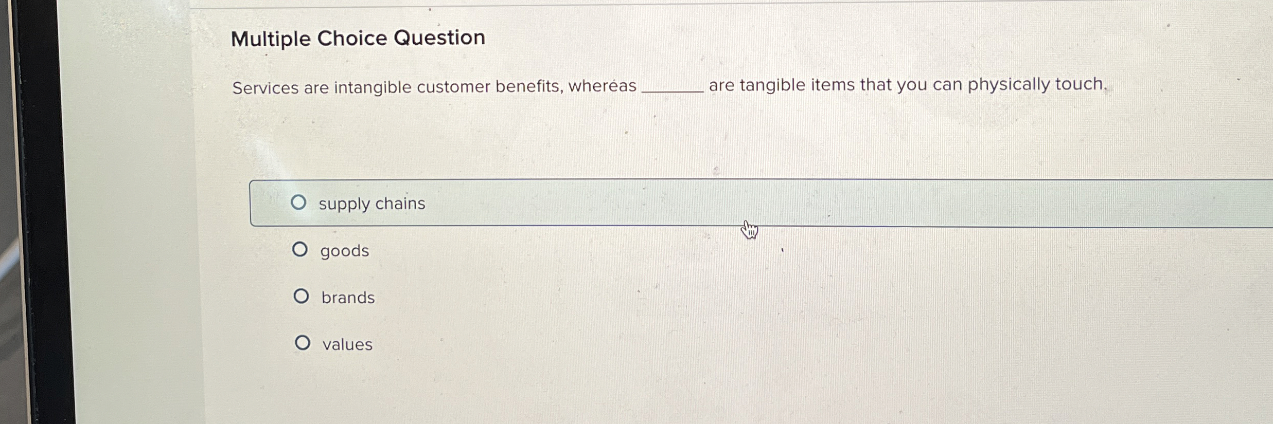  Multiple Choice Question Services are intangible customer benefits, whereas are tangible