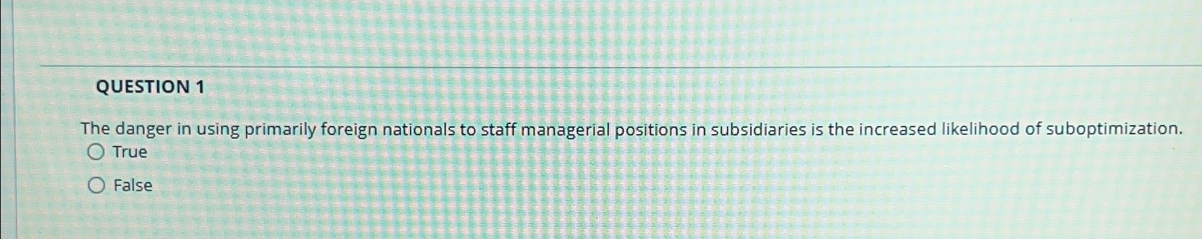 QUESTION 1 The danger in using primarily foreign nationals to staff