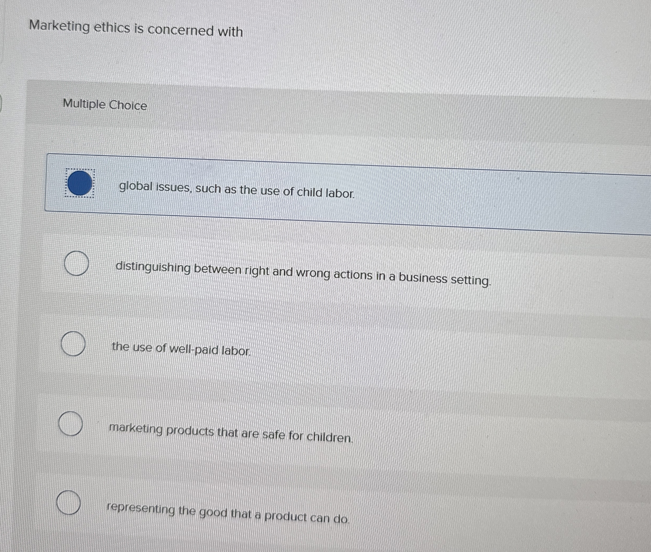  Marketing ethics is concerned with Multiple Choice global issues, such as