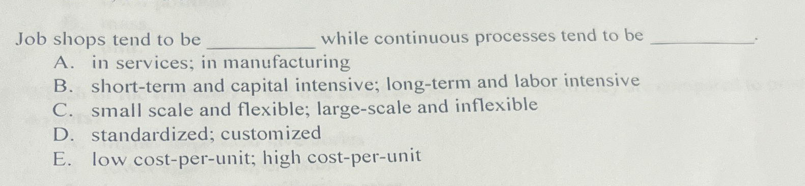  Job shops tend to be while continuous processes tend to be