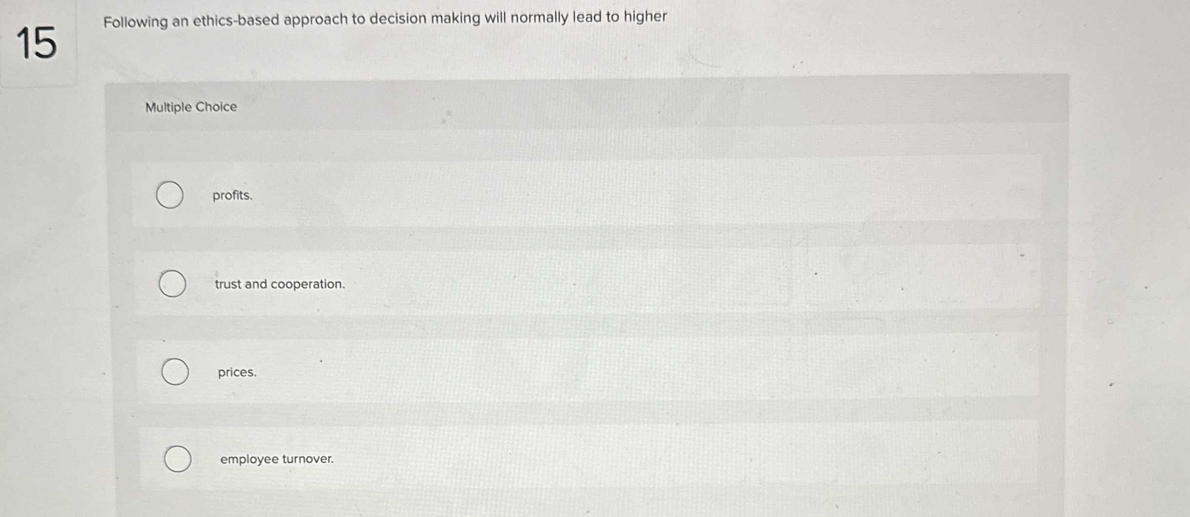  Following an ethics-based approach to decision making will normally lead to
