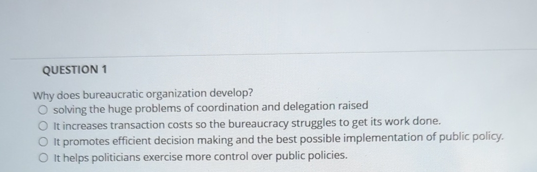 QUESTION 1 Why does bureaucratic organization develop? solving the huge problems