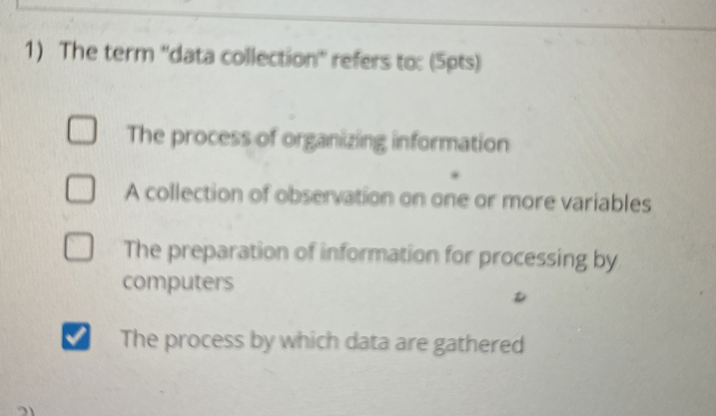  The term "data collection" refers to: (5pts) The process of organising
