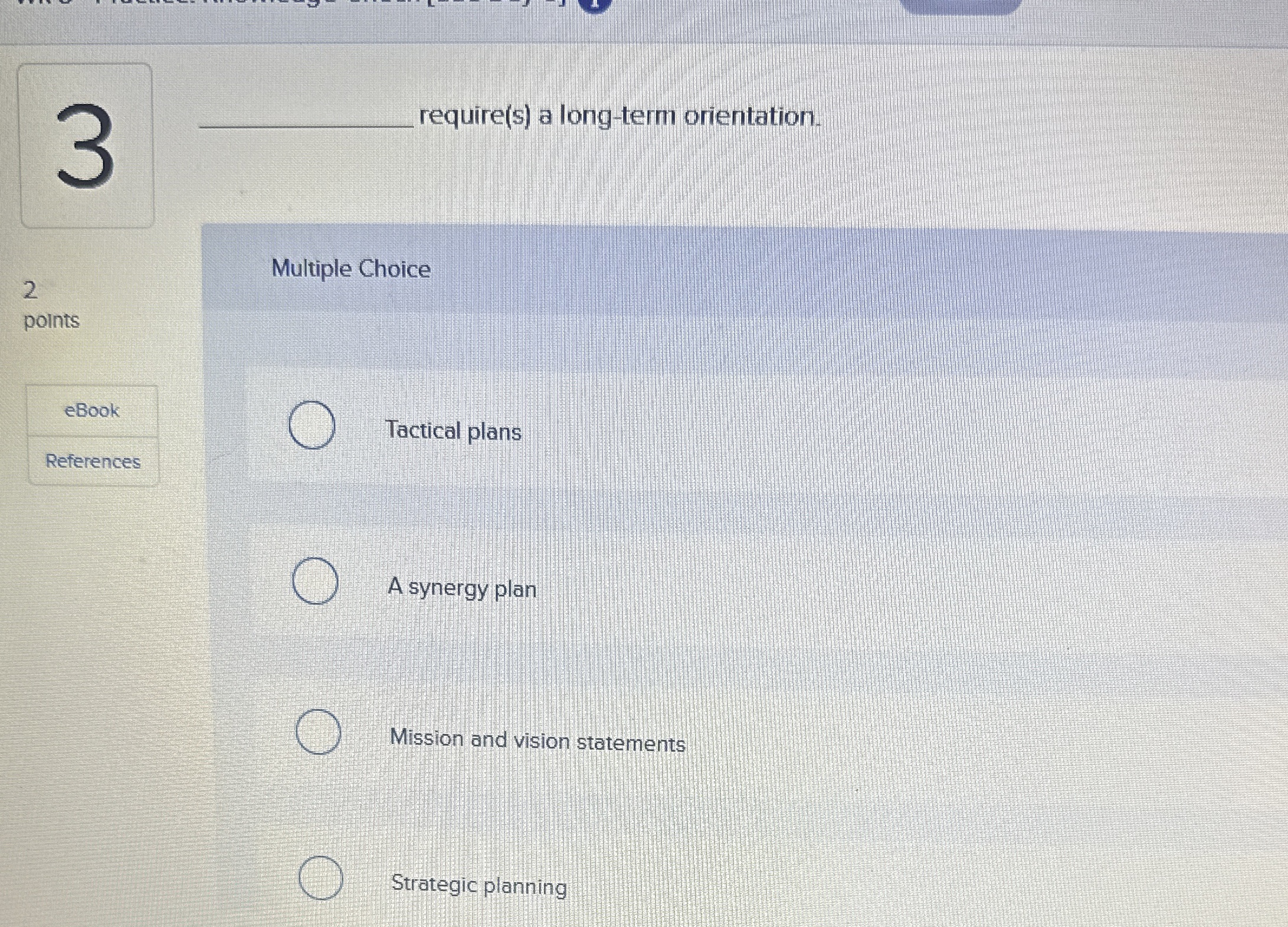  3 require(s) a long-term orientation. 2 Multiple Choice points eBook Tactical