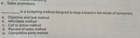  e. Sales promotions is a budgeting method designed to keep a