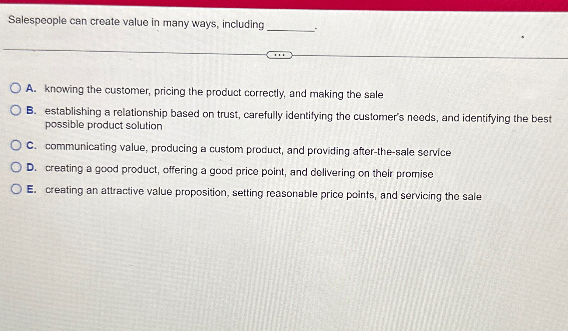  Salespeople can create value in many ways, including A. knowing the