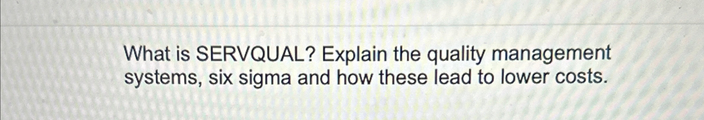  What is SERVQUAL? Explain the quality management systems, six sigma and