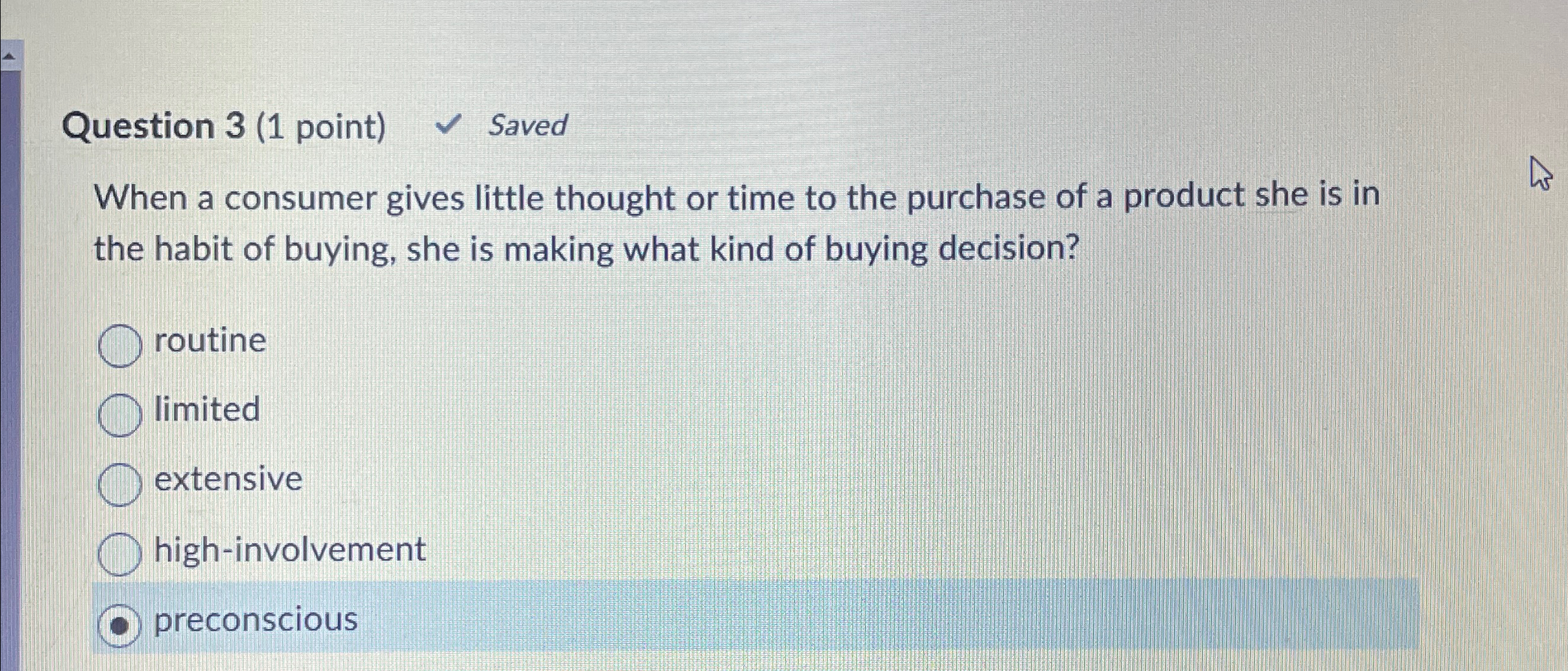  Question 3(1 point) Saved When a consumer gives little thought or