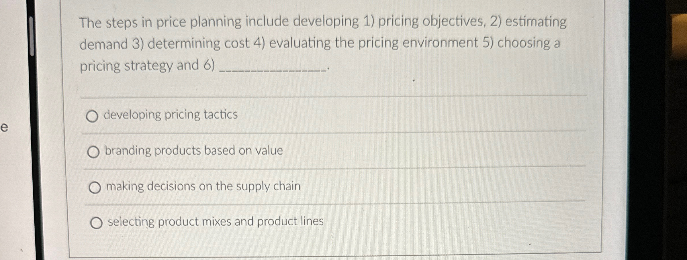  The steps in price planning include developing 1) pricing objectives, 2)