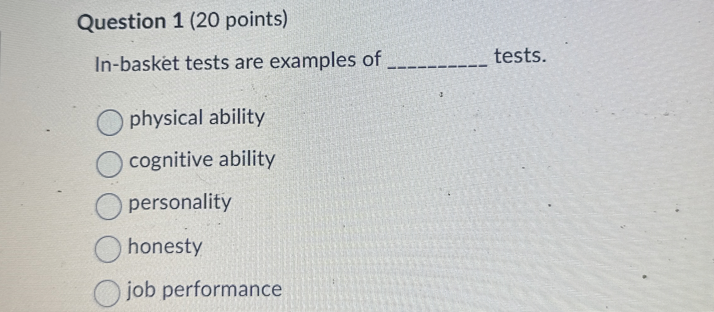  Question 1(20 points) In-basket tests are examples of tests. physical ability