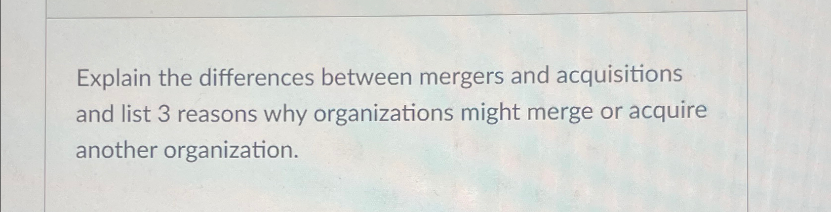  Explain the differences between mergers and acquisitions and list 3 reasons