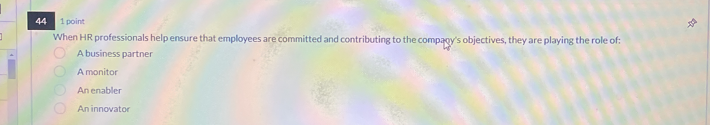  44 1 point When HR professionals help ensure that employees are