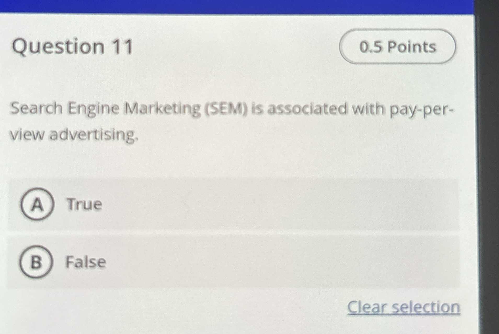  Question 11 Search Engine Marketing (SEM) is associated with pay-per- view