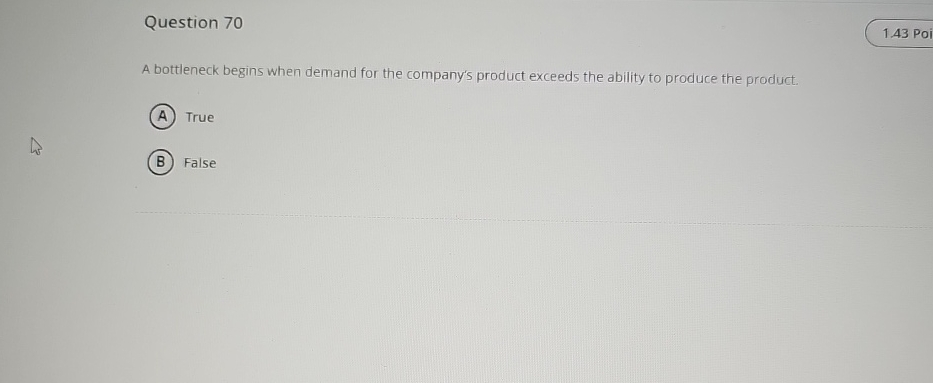  Question 70 A bottleneck begins when demand for the company's product