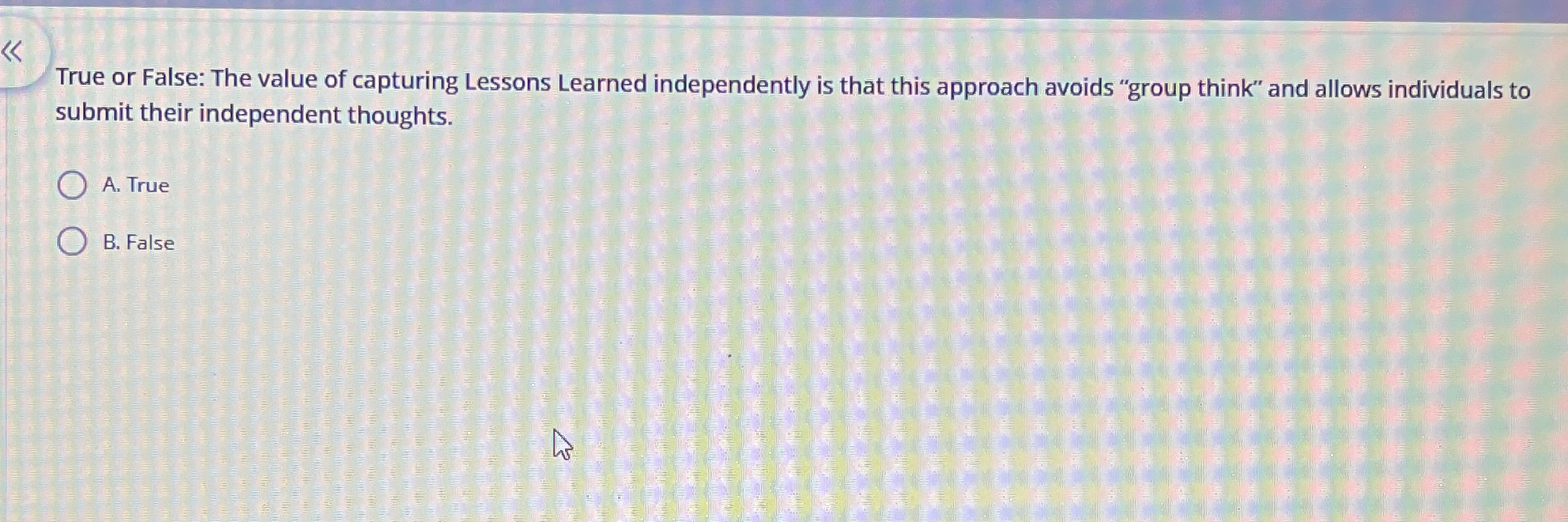  True or False: The value of capturing Lessons Learned independently is