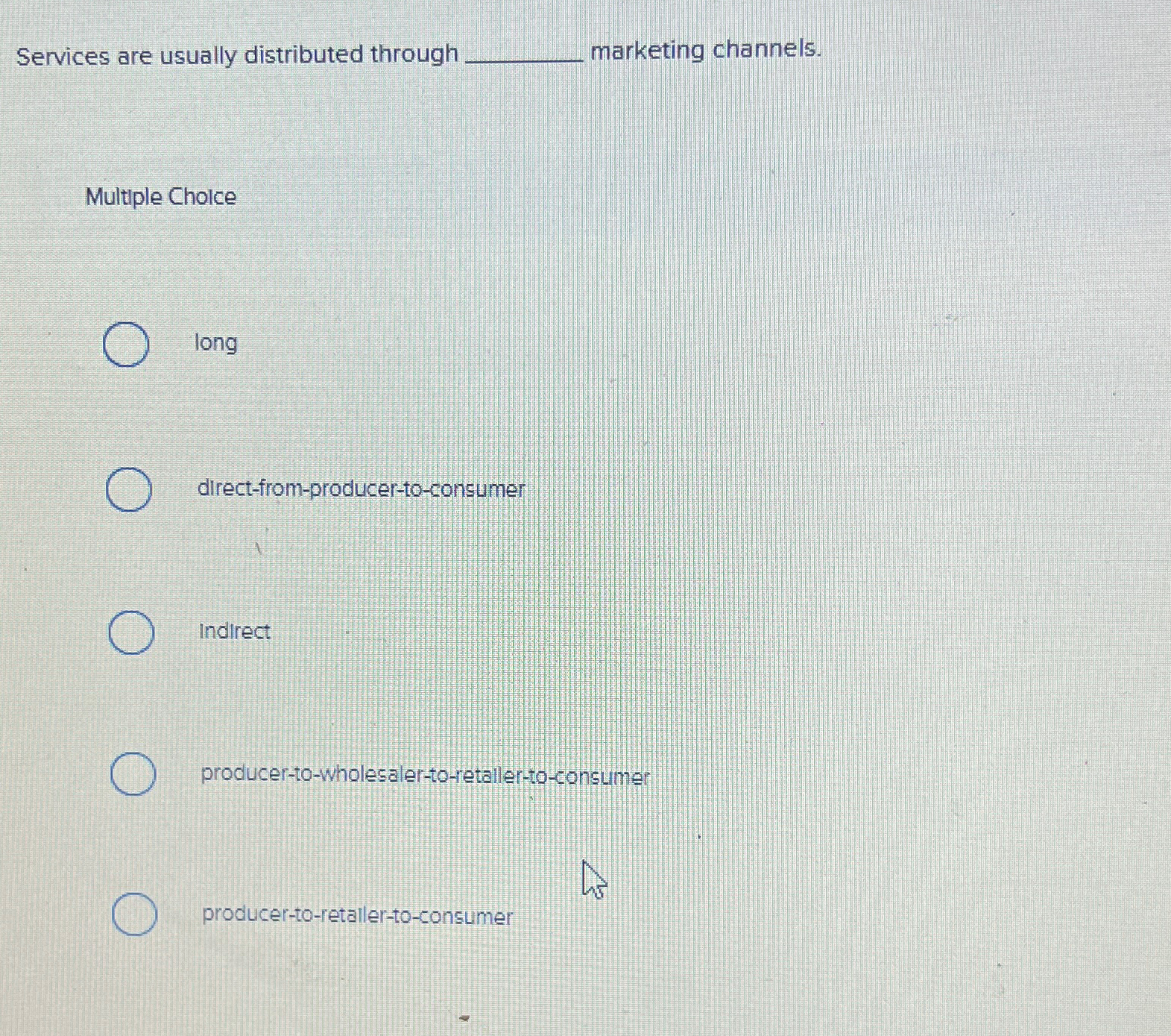  Services are usually distributed through marketing channels. Multiple Cholce long direct-from-producer-to-consumer