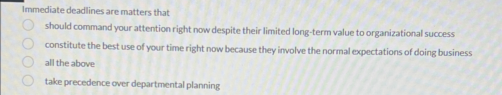  Immediate deadlines are matters that should command your attention right now