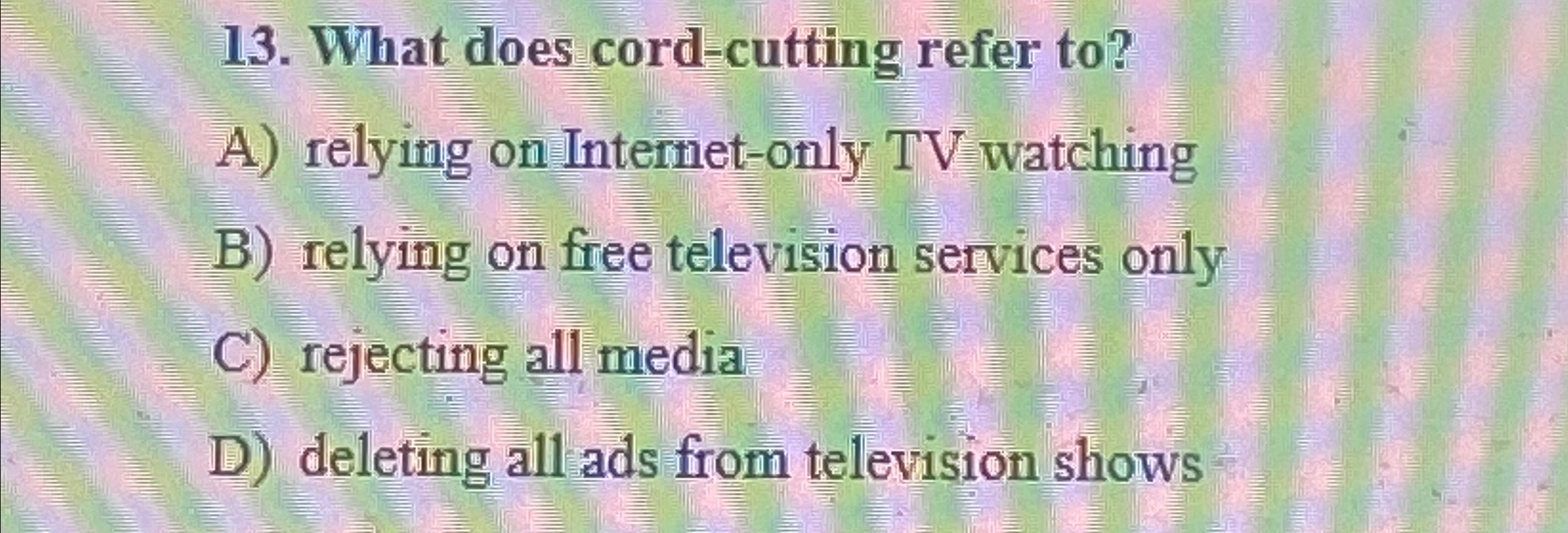  What does cord-cutting refer to? A) relying on Internet-only TV watching