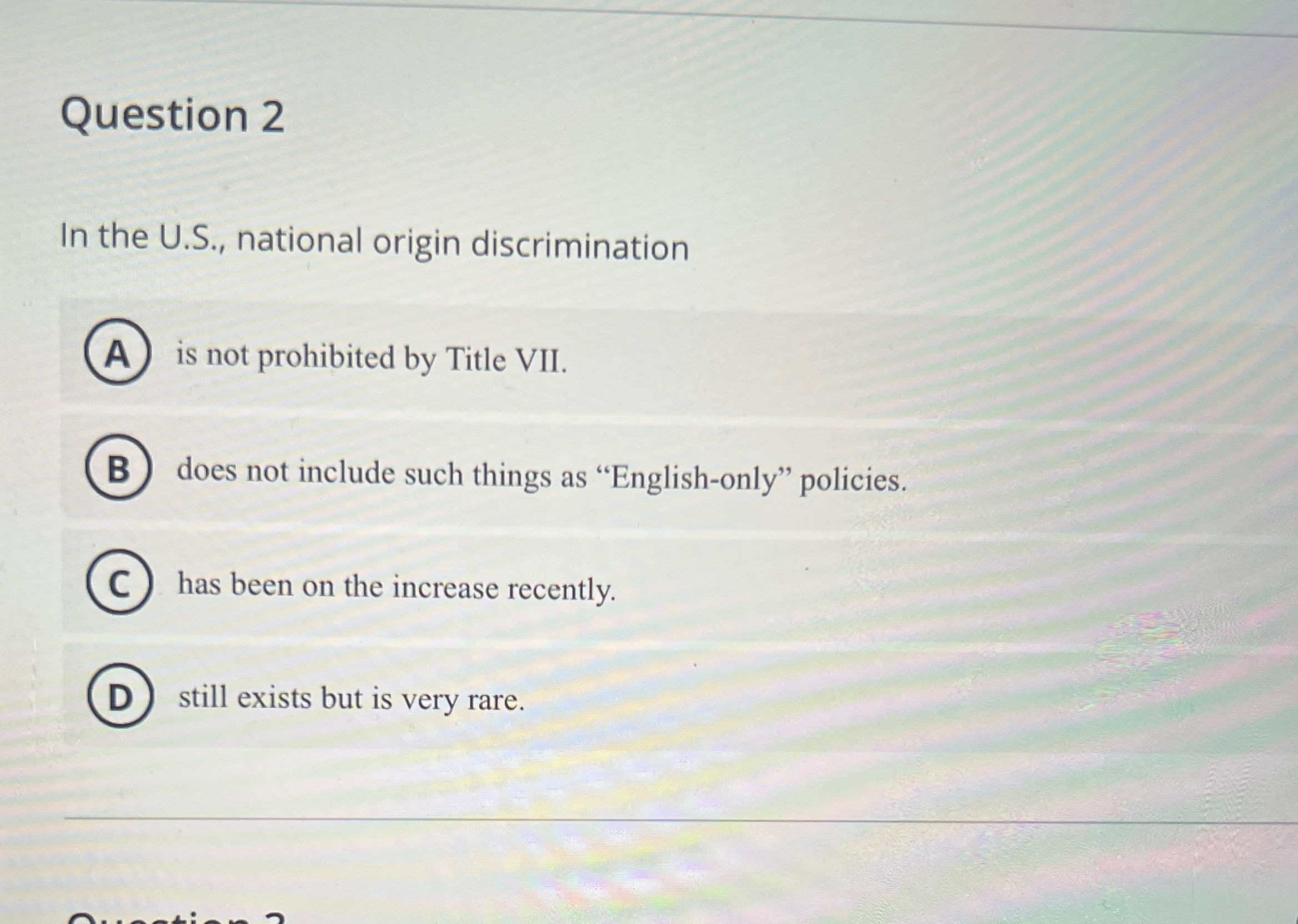  Question 2 In the U.S., national origin discrimination is not prohibited