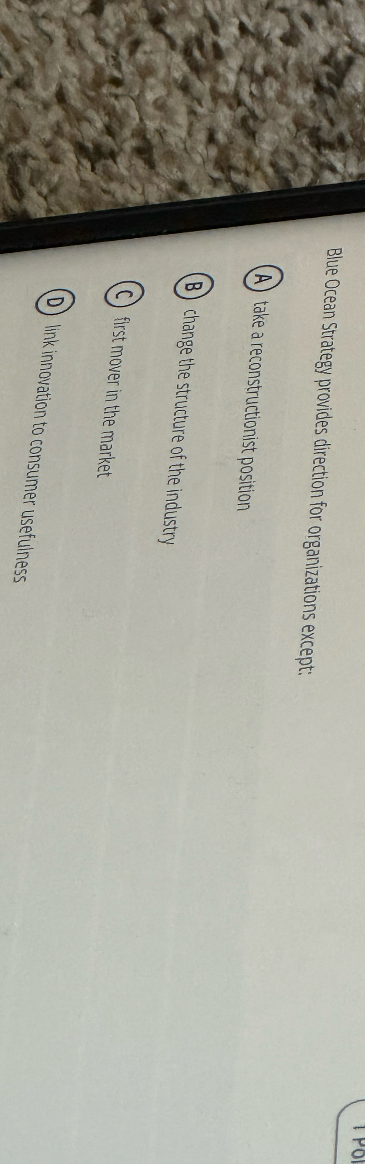  Blue Ocean Strategy provides direction for organizations except: A) take a