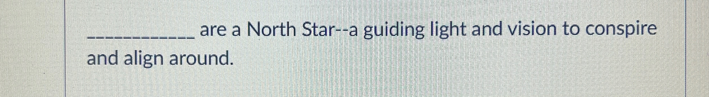 q, are a North Star--a guiding light and vision to conspire