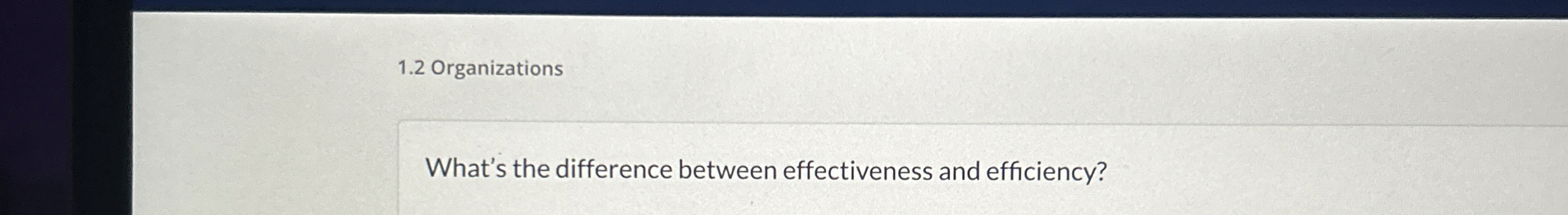  1.2 Organizations What's the difference between effectiveness and efficiency? 
